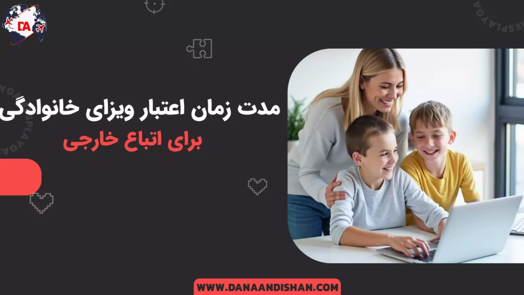 مدت زمان اعتبار ویزای خانوادگی برای اتباع خارجی