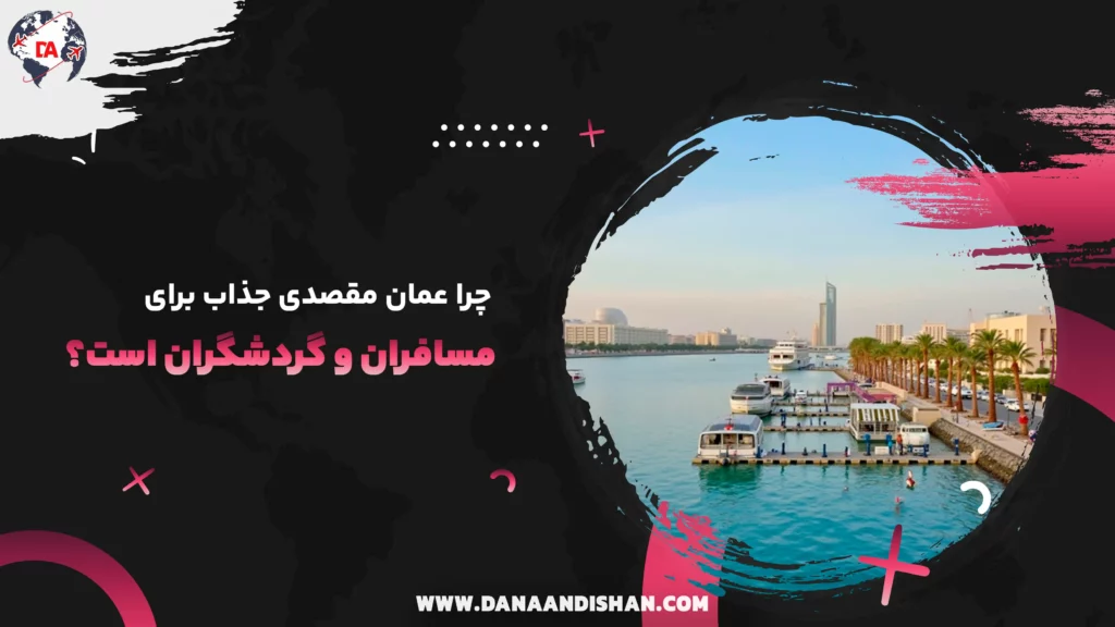 چرا عمان مقصدی جذاب برای مسافران و گردشگران است؟