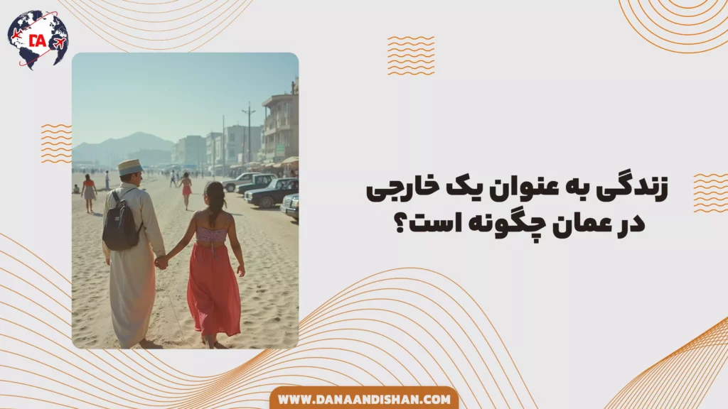 زندگی به عنوان یک خارجی در عمان چگونه است؟