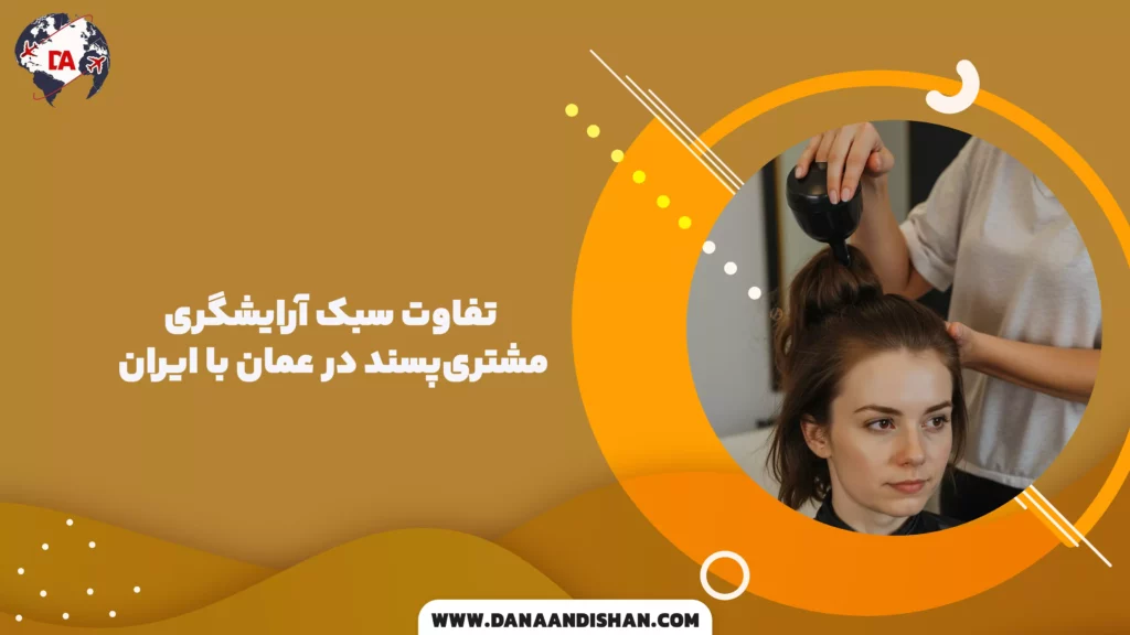 تفاوت سبک آرایشگری مشتری‌پسند در عمان با ایران