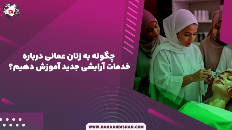 چگونه به زنان عمانی درباره خدمات آرایشی جدید آموزش دهیم؟