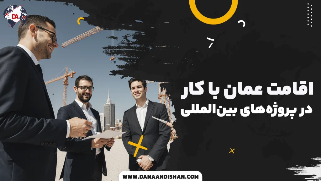 اقامت عمان با کار در پروژه‌های بین‌المللی