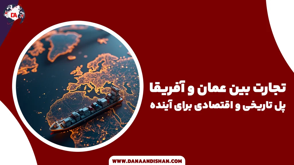 تجارت بین عمان و آفریقا؛ پلی تاریخی و اقتصادی برای آینده