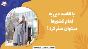 با اقامت دبی به کدام کشورها میتوان سفر کرد ؟