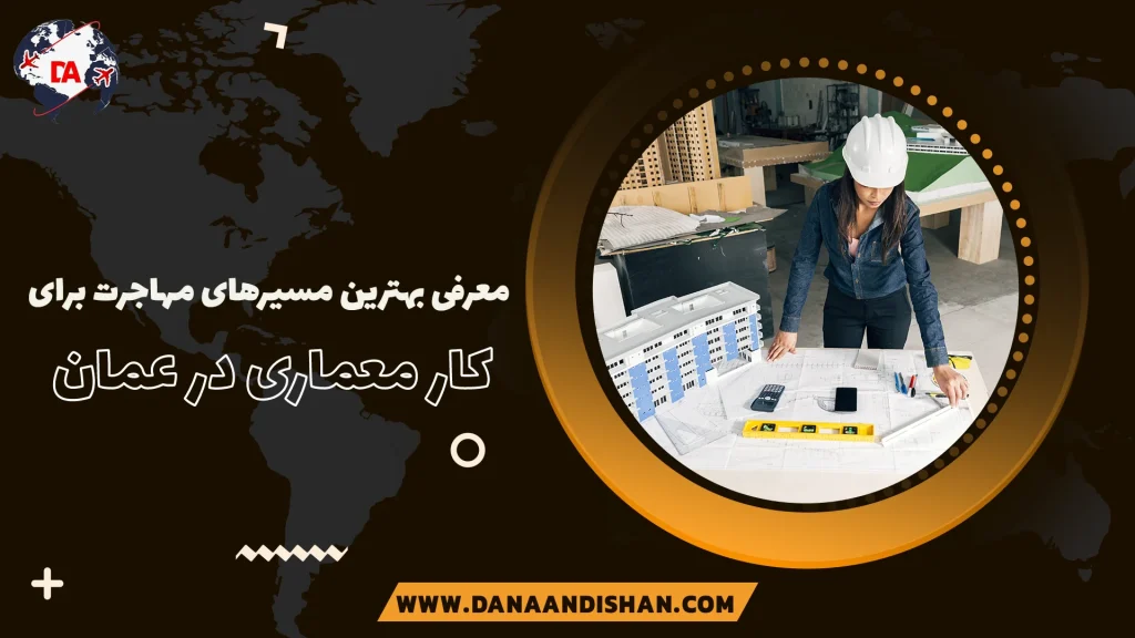 معرفی بهترین مسیرهای مهاجرت برای کار معماری در عمان